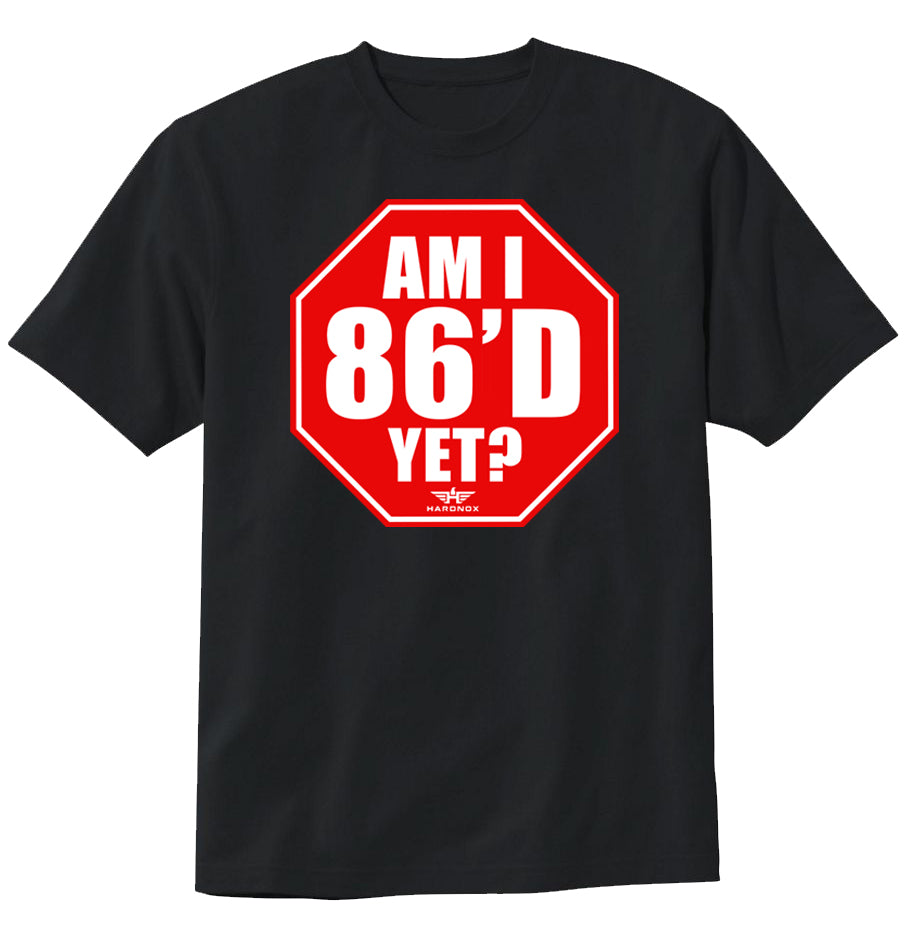 "Am I 86'D YET?" T-Shirt